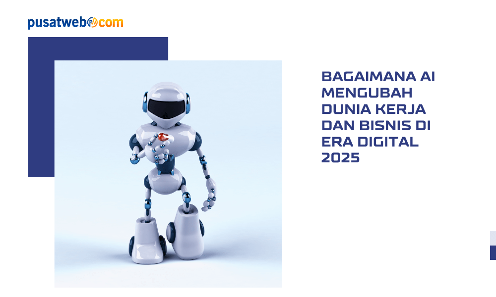 Bagaimana AI Mengubah Dunia Kerja dan Bisnis di Era Digital 2025 1 Bagaimana AI Mengubah Dunia Kerja dan Bisnis di Era Digital 2025 1