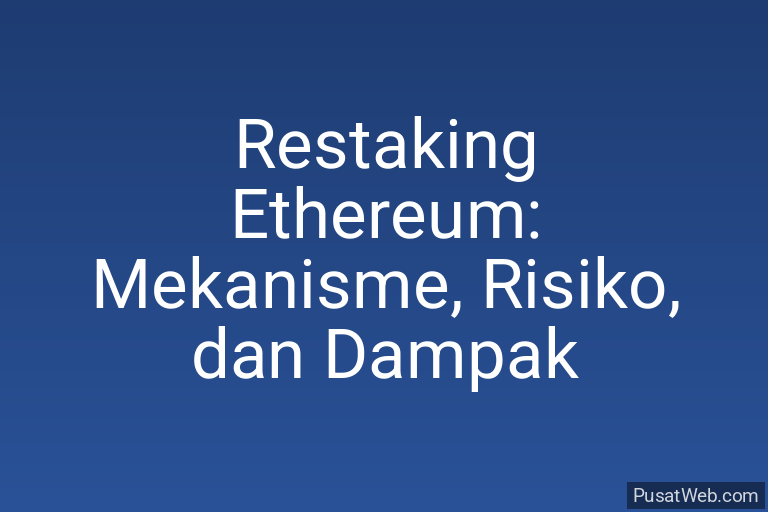 Restaking Ethereum: Mekanisme, Risiko, dan Dampak 3 Restaking Ethereum: Mekanisme, Risiko, dan Dampak