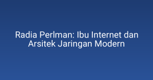 Radia Perlman: Ibu Internet dan Arsitek Jaringan Modern