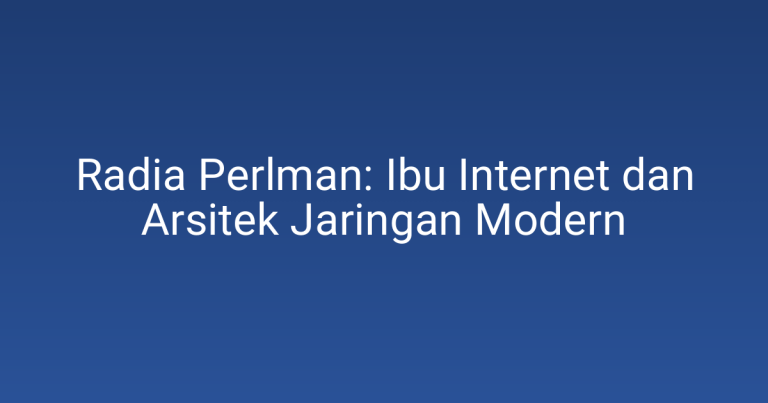Radia Perlman: Ibu Internet dan Arsitek Jaringan Modern