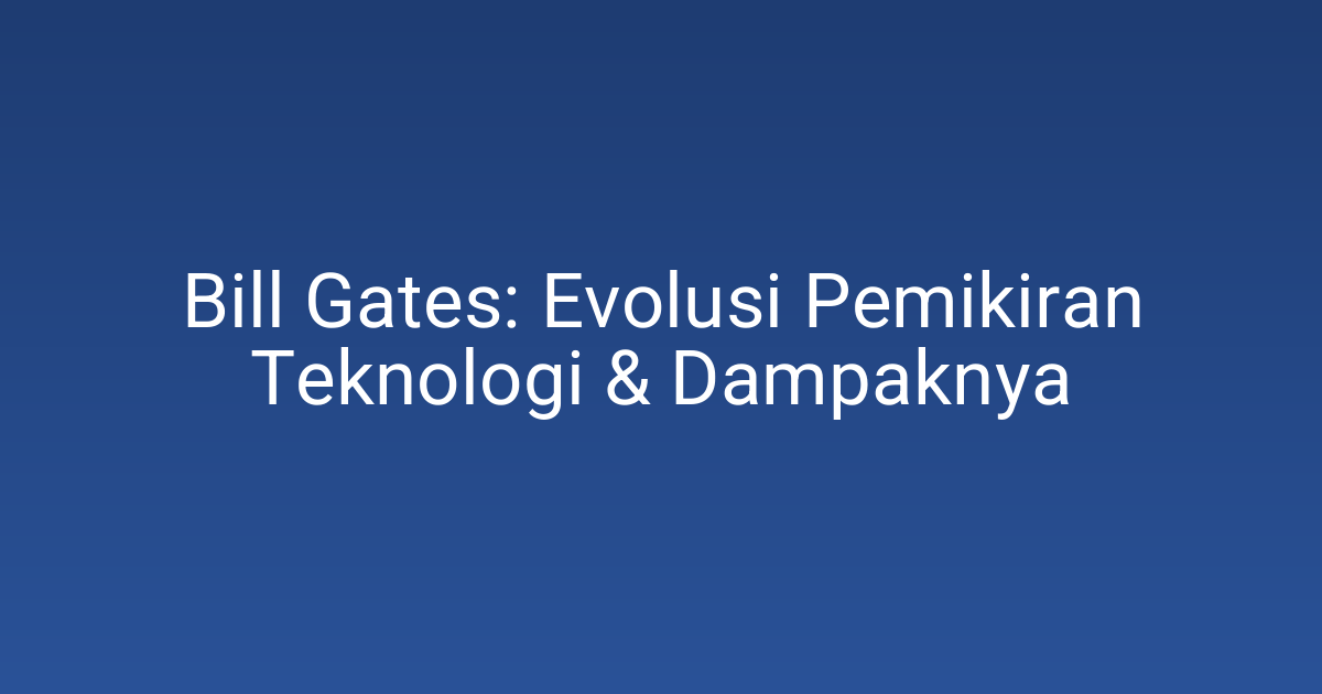 Bill Gates: Evolusi Pemikiran Teknologi & Dampaknya