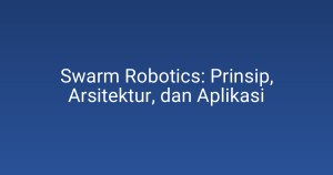 Swarm Robotics: Prinsip, Arsitektur, dan Aplikasi