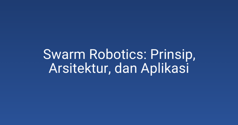 Swarm Robotics: Prinsip, Arsitektur, dan Aplikasi
