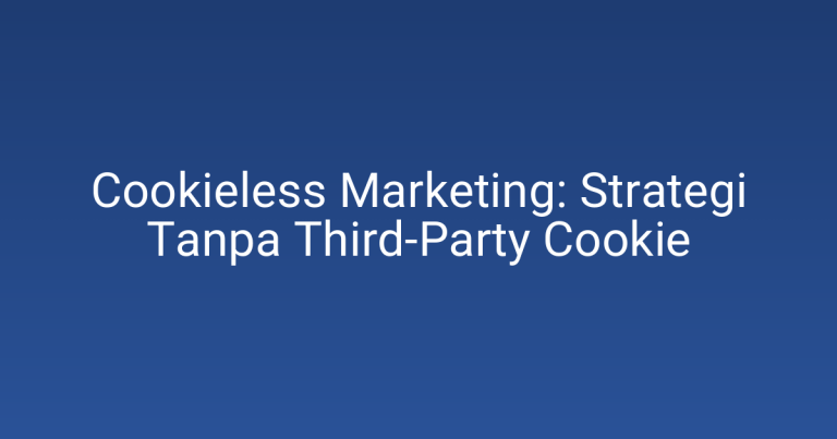 Cookieless Marketing: Strategi Tanpa Third-Party Cookie