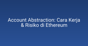 Account Abstraction: Cara Kerja & Risiko di Ethereum