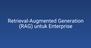 Retrieval-Augmented Generation (RAG) untuk Enterprise