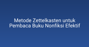 Metode Zettelkasten untuk Pembaca Buku Nonfiksi Efektif