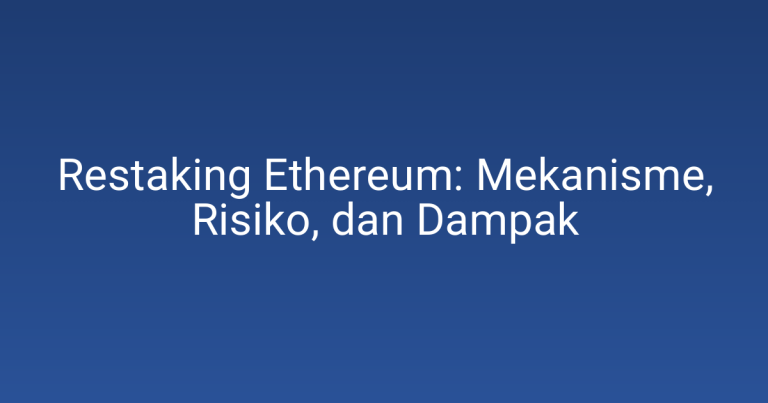 Restaking Ethereum: Mekanisme, Risiko, dan Dampak