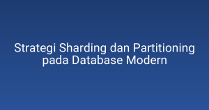 Strategi Sharding dan Partitioning pada Database Modern