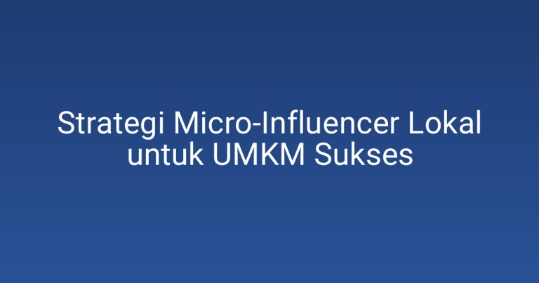 Strategi Micro-Influencer Lokal untuk UMKM Sukses