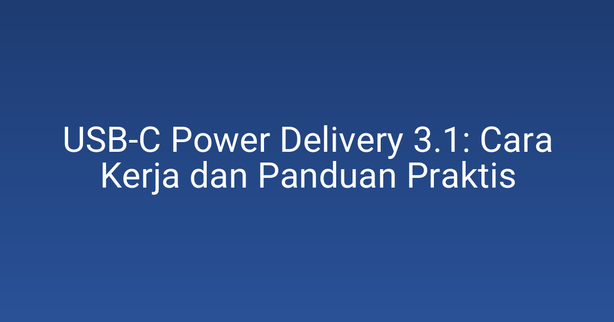USB-C Power Delivery 3.1: Cara Kerja dan Panduan Praktis