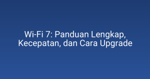 Wi‑Fi 7: Panduan Lengkap, Kecepatan, dan Cara Upgrade
