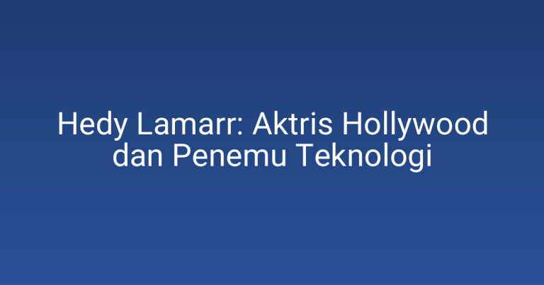 Hedy Lamarr: Aktris Hollywood dan Penemu Teknologi