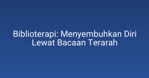 Biblioterapi: Menyembuhkan Diri Lewat Bacaan Terarah