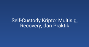 Self-Custody Kripto: Multisig, Recovery, dan Praktik