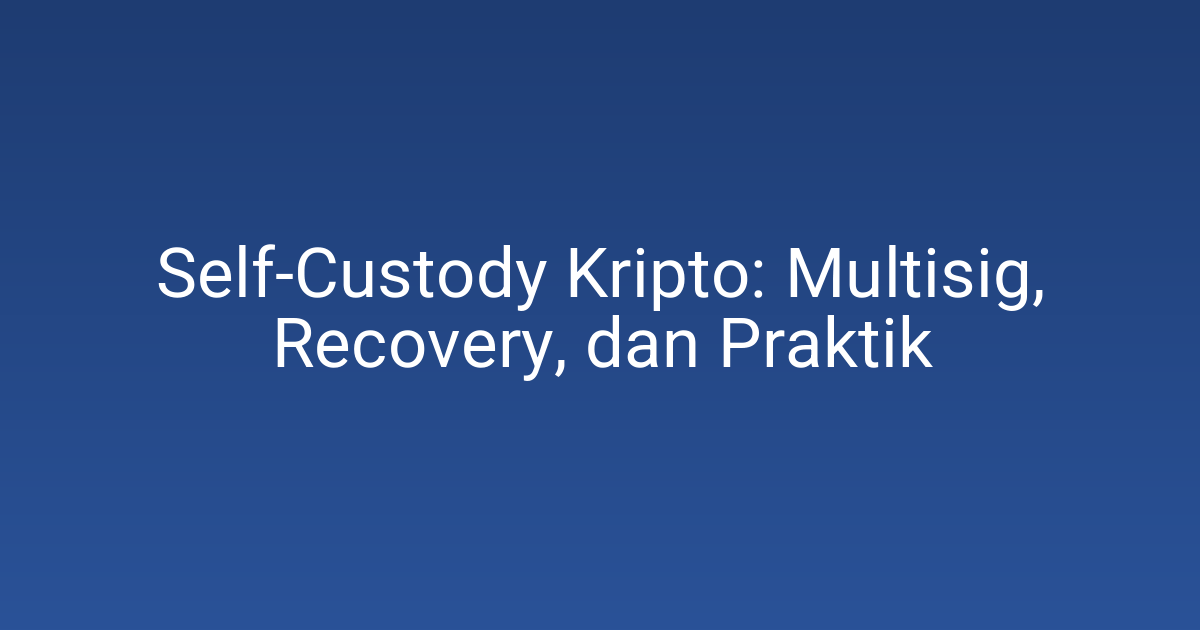 Self-Custody Kripto: Multisig, Recovery, dan Praktik